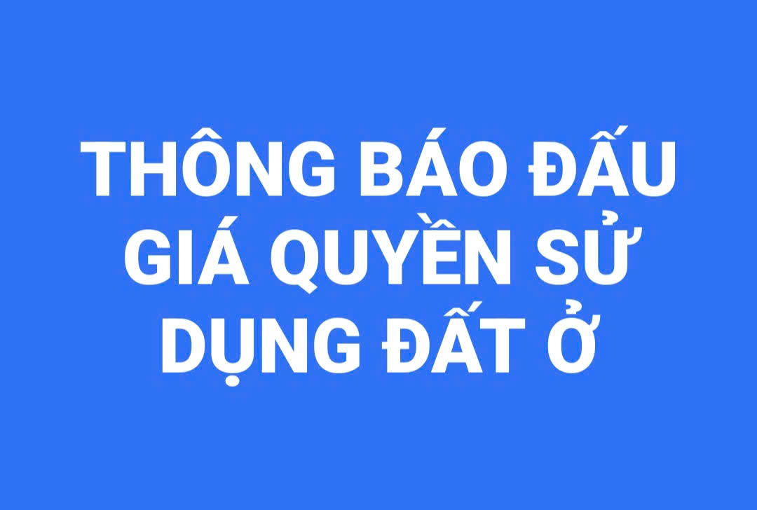 THÔNG BÁO ĐẤU GIÁ QUYỀN SỬ DỤNG ĐẤT Ở